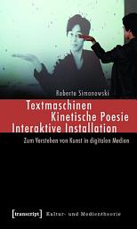Icon image Textmaschinen – Kinetische Poesie – Interaktive Installation: Zum Verstehen von Kunst in digitalen Medien