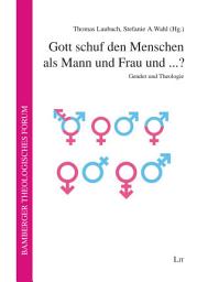 Icon image Gott schuf den Menschen als Mann und Frau und ...?: Gender und Theologie