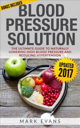 Icon image Blood Pressure: Solution - The Ultimate Guide To Naturally Lowering High Blood Pressure And Reducing Hypertension