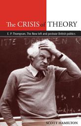 Icon image The Crisis of Theory: E.P. Thompson, the new left and postwar British politics, Edition 11