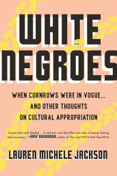 Icon image White Negroes: When Cornrows Were in Vogue . and Other Thoughts on Cultural Appropriation
