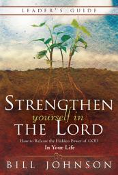 Icon image Strengthen Yourself in the Lord Leader's Guide: How to Release the Hidden Power of God in Your Life