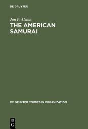 Icon image The American Samurai: Blending American and Japanese Managerial Practices