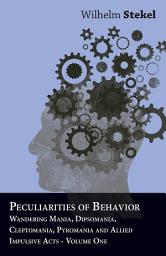 Icon image Peculiarities of Behavior - Wandering Mania, Dipsomania, Cleptomania, Pyromania and Allied Impulsive Acts.