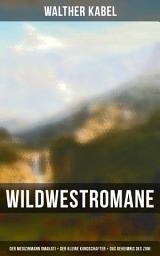 Icon image Wildwestromane von Walther Kabel: Der Medizinmann Omakati + Der kleine Kundschafter + Das Geheimnis des Zuni