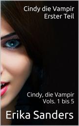 Icon image Cindy die Vampir. Erster Teil: Cindy die Vampir Vols. 1 bis 5