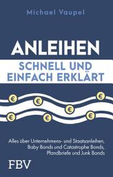 Icon image Anleihen schnell und einfach erklärt: Alles über Unternehmens- und Staatsanleihen, Baby Bonds und Catastrophe Bonds, Pfandbriefe und Junk Bonds | risikoarme Altersvorsorge + Investition