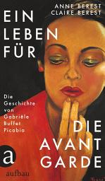 Icon image Ein Leben für die Avantgarde: Die Geschichte von Gabriële Buffet Picabia