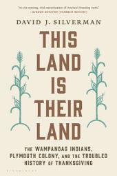 Icon image This Land Is Their Land: The Wampanoag Indians, Plymouth Colony, and the Troubled History of Thanksgiving