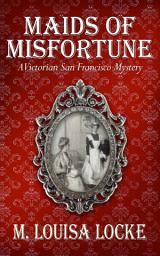 Icon image Maids of Misfortune: A Victorian San Francisco Mystery