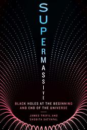 Icon image Supermassive: Black Holes at the Beginning and End of the Universe