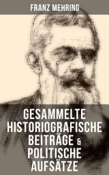 Icon image Gesammelte historiografische Beiträge & politische Aufsätze von Franz Mehring: Karl Marx: Geschichte seines Lebens + Zur Geschichte der Socialdemokratie + Die Lessing-Legende + Das Satyrspiel von 1878 + Die Trunksucht und ihre Bekämpfung und mehr