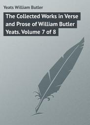 Icon image The Collected Works in Verse and Prose of William Butler Yeats. Volume 7 of 8