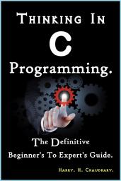 Icon image Thinking In C Programming :: The Definitive Beginner's To Expert's Guide.