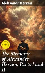 Icon image The Memoirs of Alexander Herzen, Parts I and II: Enriched edition. Revolutionary Insight: A Memoir of 19th-Century Russia