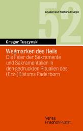 Icon image Wegmarken des Heils: Die Feier der Sakramente und Sakramentalien in den gedruckten Ritualien des (Erz-)Bistums Paderborn