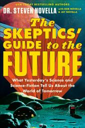 Icon image The Skeptics' Guide to the Future: What Yesterday's Science and Science Fiction Tell Us About the World of Tomorrow