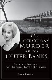 Icon image The Lost Colony Murder on the Outer Banks: Seeking Justice for Brenda Joyce Holland