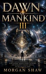 Icon image Dawn Of Mankind: A First Contact Space Opera Of Ancient Alien Powers, Hidden Cosmic Networks, And Humanity’s Violent Arrival On The Galactic Stage: Dawn Of Mankind