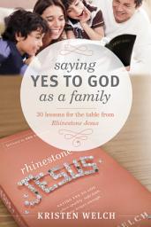 Icon image Saying Yes to God As a Family: 30 Lessons for the Table from Rhinestone Jesus