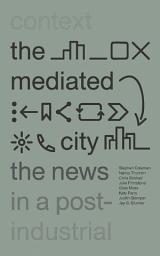 Icon image The Mediated City: The News in a Post-Industrial Context