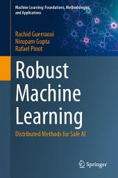 Icon image Robust Machine Learning: Distributed Methods for Safe AI