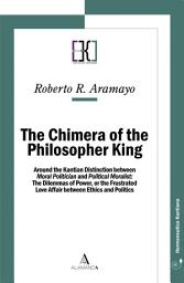 Icon image The Chimera of the Philosopher King: Around the Kantian Distinction between Moral Politician and Political Moralist: The Dilemmas of Power, or the Frustrated Love Affair between Ethics and Politics