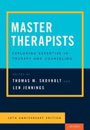 Icon image Master Therapists: Exploring Expertise in Therapy and Counseling, 10th Anniversary Edition