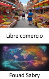 Icon image Libre comercio: Liberar la prosperidad global, un viaje hacia el libre comercio