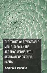 Icon image The Formation of Vegetable Mould, Through the Action of Worms, with Observations on Their Habits