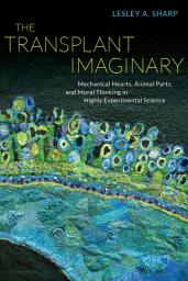 Icon image The Transplant Imaginary: Mechanical Hearts, Animal Parts, and Moral Thinking in Highly Experimental Science