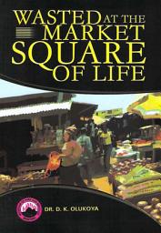 Icon image Wasted at the Market Square of Life