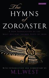 Icon image The Hymns of Zoroaster: A New Translation of the Most Ancient Sacred Texts of Iran