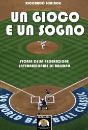 Icon image Un gioco e un sogno: Storia della Federazione Internazionale di baseball