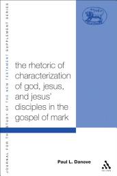 Icon image The Rhetoric of Characterization of God, Jesus and Jesus' Disciples in the Gospel of Mark