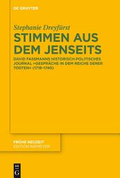 Icon image Stimmen aus dem Jenseits: David Fassmanns historisch-politisches Journal "Gespräche in dem Reiche derer Todten" (1718-1740)