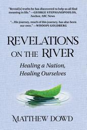 Icon image Revelations on the River: Healing a Nation, Healing Ourselves
