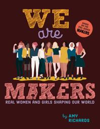 Icon image We Are Makers: Real Women and Girls Shaping Our World