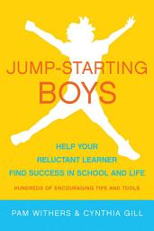 Icon image Jump-Starting Boys: Help Your Reluctant Learner Find Success in School and Life