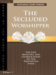 Icon image The Secluded Worshipper: The Life, Ministry, And Glorification Of The Prophetess Anna