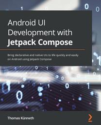 Icon image Android UI Development with Jetpack Compose: Bring declarative and native UIs to life quickly and easily on Android using Jetpack Compose