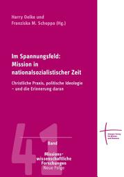 Icon image Im Spannungsfeld: Mission in nationalsozialistischer Zeit: Christliche Praxis, politische Ideologie – und die Erinnerung daran