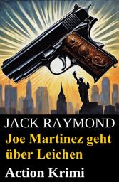 Icon image Joe Martinez geht über Leichen: Action Krimi