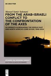 Icon image From the Arab-Israeli Conflict to the Confrontation of the Axes: US imprints in reshaping the Middle East and North Africa’s core divide, 1948–2024