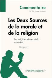 Icon image Les Deux Sources de la morale et de la religion de Bergson (Commentaire): Comprendre la philosophie avec lePetitPhilosophe.fr