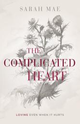 Icon image The Complicated Heart: Loving Even When It Hurts