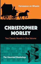 Icon image Christopher Morley: Two Classic Novels in One Volume: Parnassus on Wheels and The Haunted Bookshop