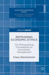 Icon image Reframing Economic Ethics: The Philosophical Foundations of Humanistic Management