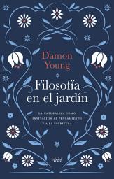 Icon image Filosofía en el jardín: La naturaleza como invitación al pensamiento y la escritura