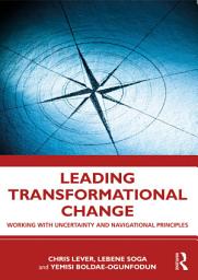 Icon image Leading Transformational Change: Working with Uncertainty and Navigational Principles